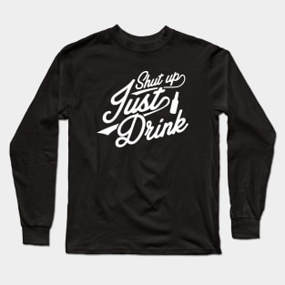 Shut Up, Just Drink Long Sleeve T-Shirt